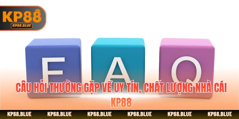 Câu hỏi thường gặp về uy tín, chất lượng nhà cái KP88