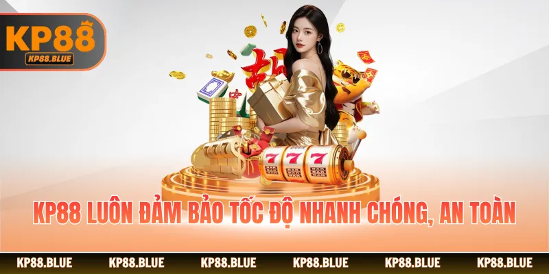 KP88 luôn đảm bảo tốc độ nhanh chóng, an toàn